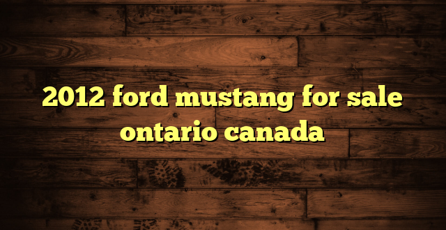 2012 ford mustang for sale ontario canada