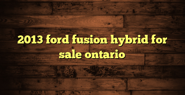 2013 ford fusion hybrid for sale ontario