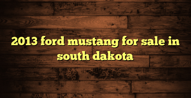 2013 ford mustang for sale in south dakota