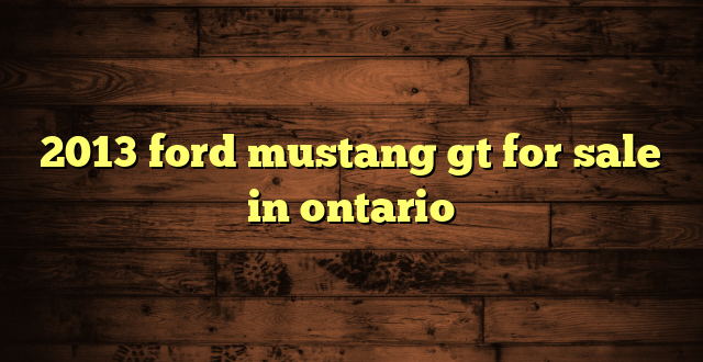 2013 ford mustang gt for sale in ontario