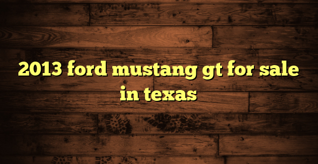 2013 ford mustang gt for sale in texas