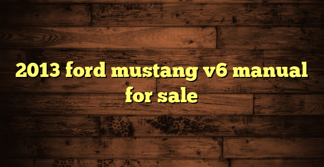 2013 ford mustang v6 manual for sale