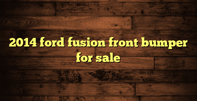 2014 ford fusion front bumper for sale