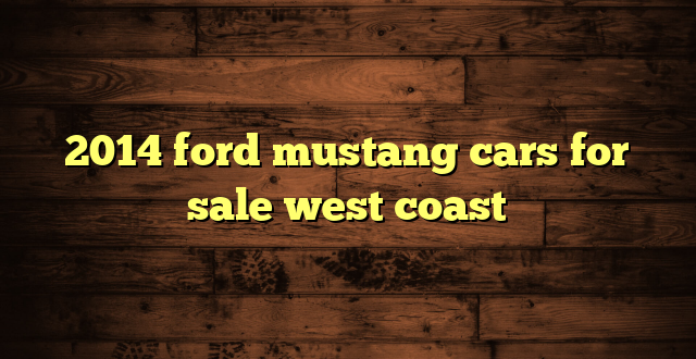 2014 ford mustang cars for sale west coast