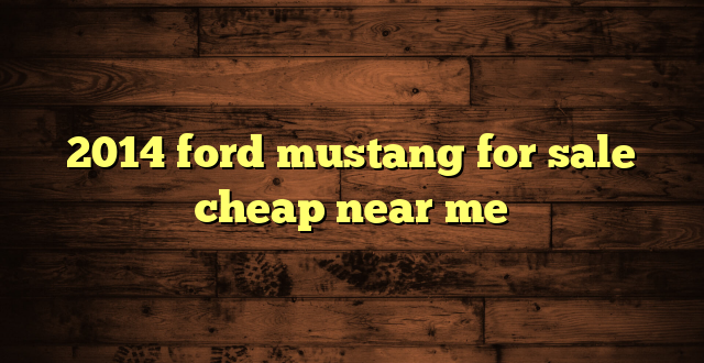 2014 ford mustang for sale cheap near me