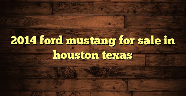 2014 ford mustang for sale in houston texas