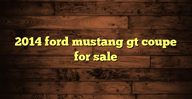 2014 ford mustang gt coupe for sale