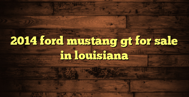 2014 ford mustang gt for sale in louisiana
