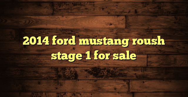 2014 ford mustang roush stage 1 for sale