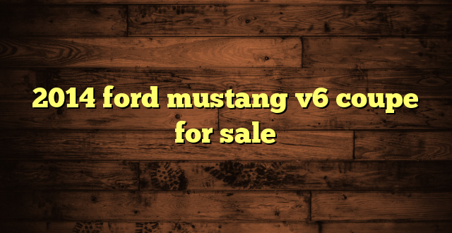 2014 ford mustang v6 coupe for sale