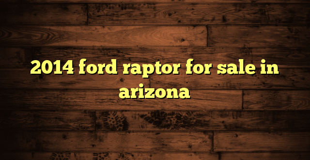 2014 ford raptor for sale in arizona