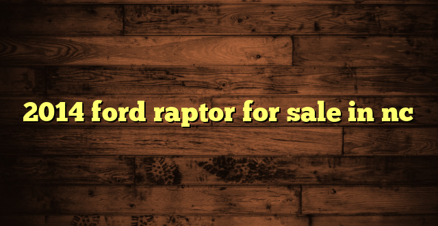 2014 ford raptor for sale in nc