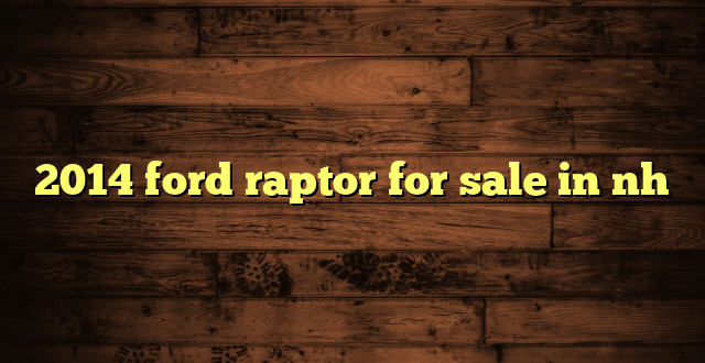 2014 ford raptor for sale in nh