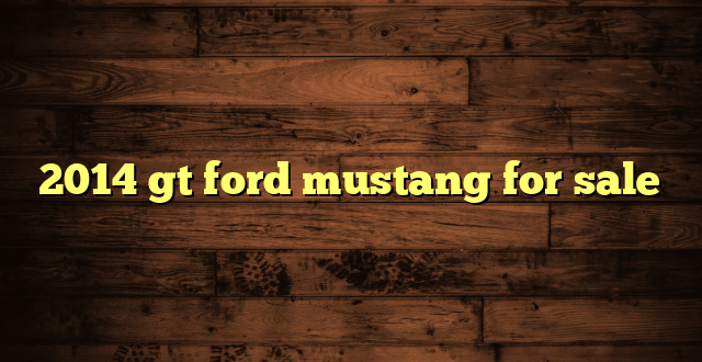 2014 gt ford mustang for sale