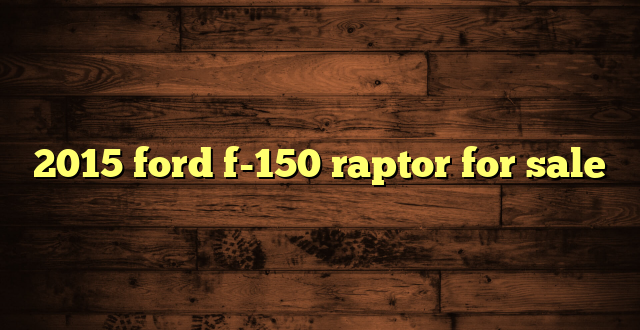 2015 ford f-150 raptor for sale