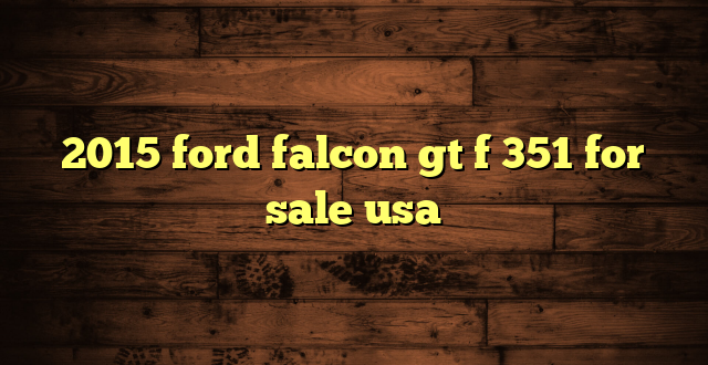 2015 ford falcon gt f 351 for sale usa