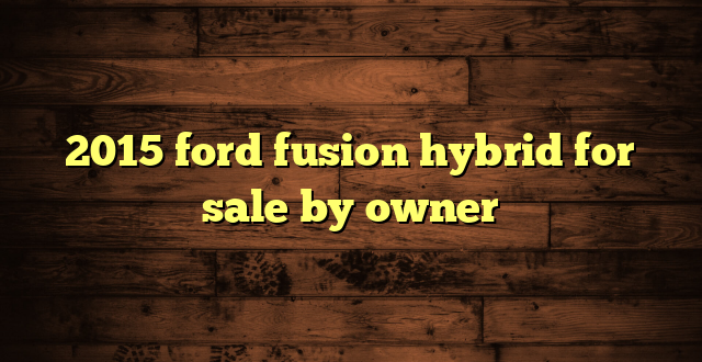 2015 ford fusion hybrid for sale by owner