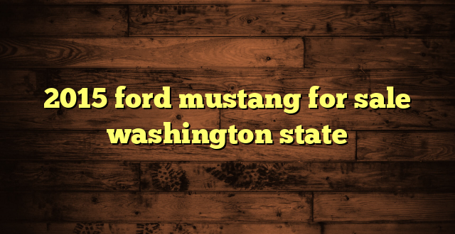 2015 ford mustang for sale washington state