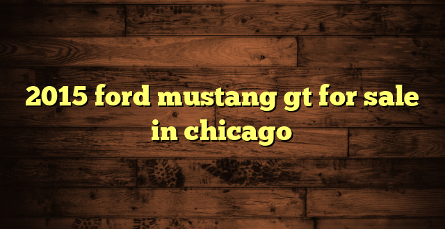 2015 ford mustang gt for sale in chicago