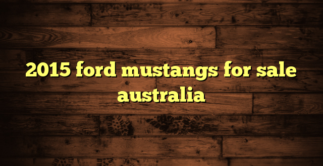 2015 ford mustangs for sale australia