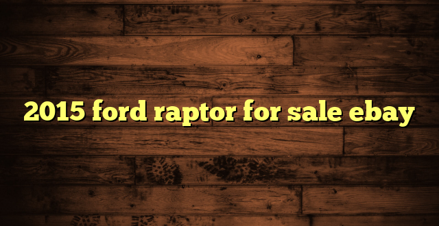 2015 ford raptor for sale ebay