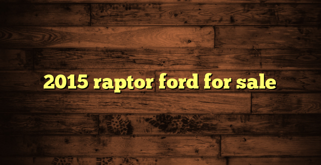 2015 raptor ford for sale