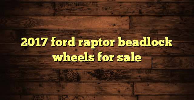 2017 ford raptor beadlock wheels for sale