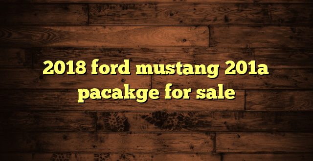 2018 ford mustang 201a pacakge for sale