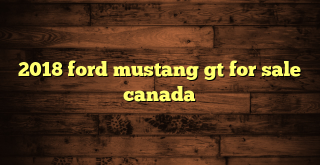 2018 ford mustang gt for sale canada