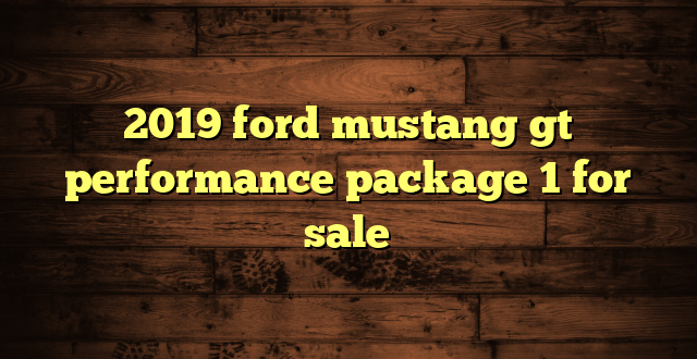2019 ford mustang gt performance package 1 for sale