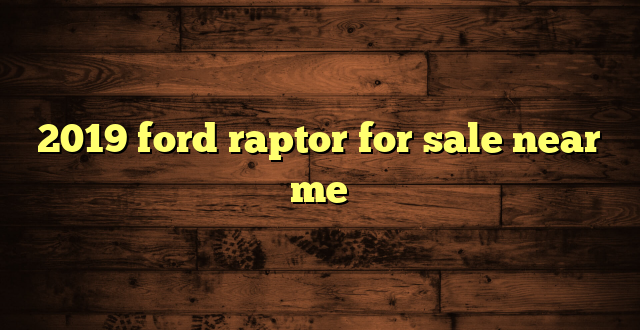 2019 ford raptor for sale near me
