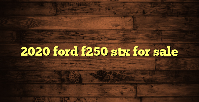 2020 ford f250 stx for sale