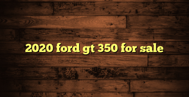 2020 ford gt 350 for sale
