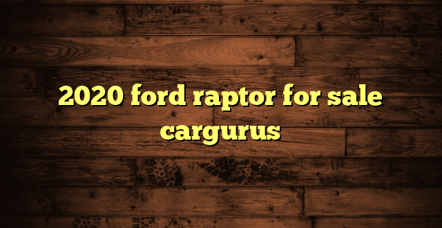2020 ford raptor for sale cargurus