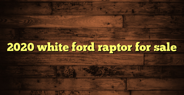 2020 white ford raptor for sale
