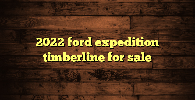 2022 ford expedition timberline for sale