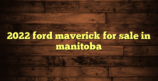 2022 ford maverick for sale in manitoba