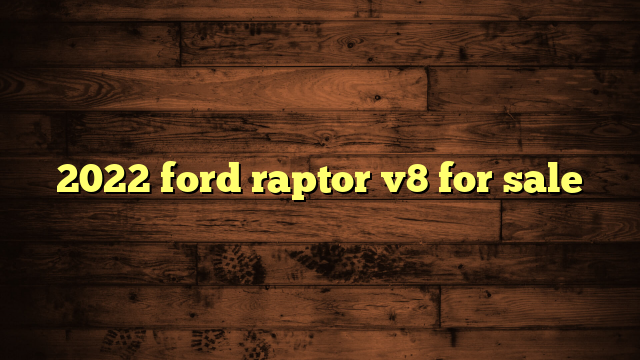 2022 ford raptor v8 for sale | Ford f150 Trucks