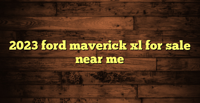 2023 ford maverick xl for sale near me