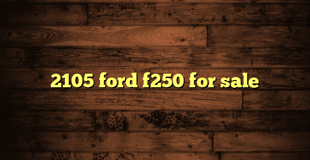 2105 ford f250 for sale