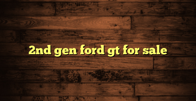 2nd gen ford gt for sale