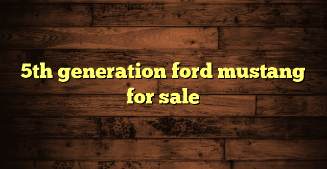 5th generation ford mustang for sale