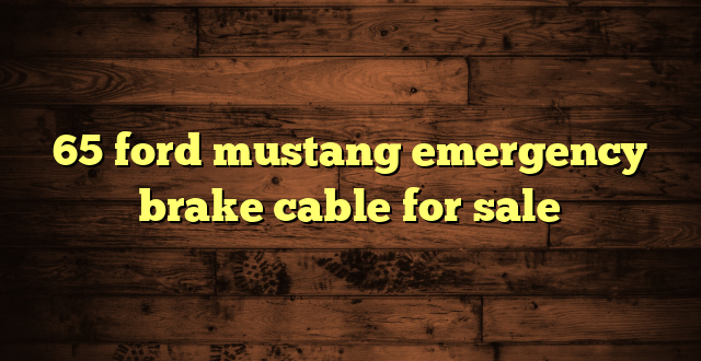65 ford mustang emergency brake cable for sale