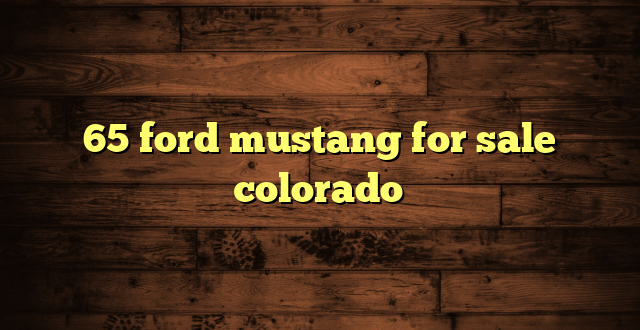 65 ford mustang for sale colorado