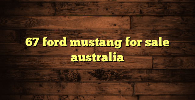 67 ford mustang for sale australia