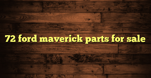 72 ford maverick parts for sale