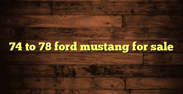 74 to 78 ford mustang for sale