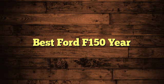 Best Ford F150 Year
