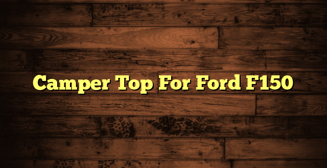 Camper Top For Ford F150