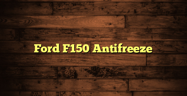 Ford F150 Antifreeze